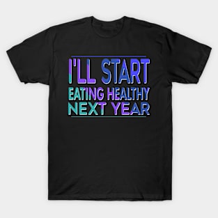 I'll Start Eating Healthy Next Year T-Shirt